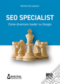 SEO specialist. Come diventare leader su Google libro di De Capitani Michele