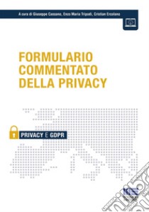 Formulario commentato della privacy libro di Cassano G. (cur.); Tripodi E. M. (cur.); Ercolano C. (cur.)