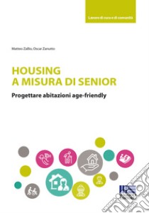 Housing a misura di senior. Progettare abitazioni age-friendly libro di Zallio Matteo; Zanutto Oscar