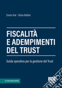 Fiscalità e adempimenti del trust. Guida operativa per la gestione del Trust libro di Vial Ennio; Bettiol Silvia