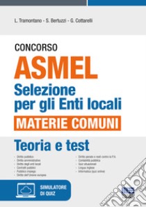 Concorso ASMEL. Selezione per gli Enti locali. Materie comuni. Con software di simulazione libro di Tramontano Luigi; Bertuzzi Stefano; Cottarelli Gianluca