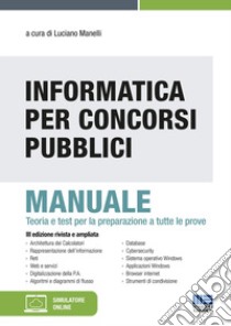 Informatica per concorsi pubblici. Manuale. Teoria e test per la preparazione a tutte le prove. Con software di simulazione libro di Manelli L. (cur.)