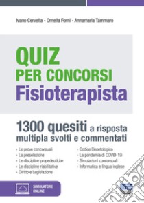 Quiz per concorsi. Fisioterapista. 1300 quesiti a risposta multipla svolti e commentati. Con simulatore online libro di Cervella Ivano; Forni Ornella; Tammaro Anna Maria