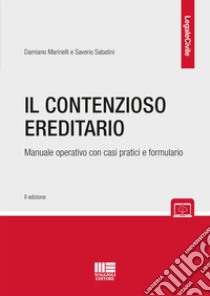 Il contenzioso ereditario. Manuale operativo con casi pratici e formulario libro di Marinelli Damiano; Sabatini Saverio