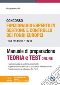 Concorso Funzionario esperto in gestione e controllo dei fondi europei. Fondi strutturati e PNRR. Manuale di preparazione. Con documentazione online libro di Centurelli Giorgio