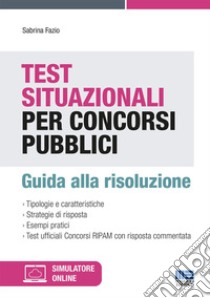 Test situazionali per concorsi pubblici. Guida alla risoluzione libro di Fazio Sabrina