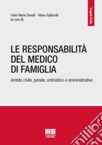 La responsabilità del medico di famiglia. Ambito civile, penale, ordinistico e amministrativo libro di Donelli F. M. (cur.); Gabbrielli M. (cur.)