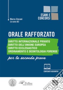 Orale rafforzato. Diritto internazionale privato. Diritto dell'Unione Europea. Diritto ecclesiastico. Ordinamento e deontologia forense. Per la seconda prova. Con approfondimenti online libro di Zincani M. (cur.)