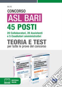 Concorso ASL Bari 45 posti. 20 collaboratori, 20 assistenti e 5 coadiutori amministrativi. Teoria e Test per tutte le prove di concorso. Con simulazione online libro di Cervella Ivano