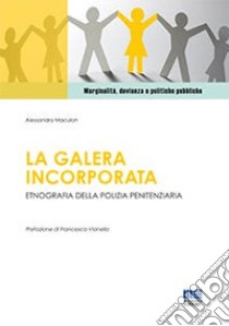 La galera incorporata. Etnografia della polizia penitenziaria libro di Maculan Alessandro