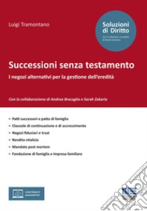 Successioni senza testamento. I negozi alternativi per la gestione dell'eredità libro di Tramontano Luigi