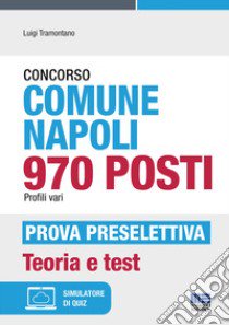 Concorso Comune Napoli 970 posti Profili vari-Prova preselettiva. Teoria e test. Con espansione online libro di Tramontano Luigi