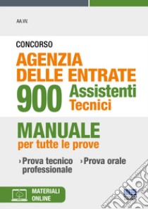 Concorso Agenzia delle Entrate 900 Assistenti Tecnici. Manuale per tutte le prove. Con materiali online libro