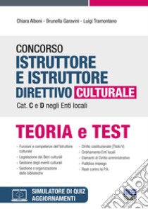 Concorso istruttore e istruttore direttivo culturale cat. C e D negli enti locali. Con software di simulazione libro di Alboni Chiara; Garavini Brunella; Tramontano Luigi