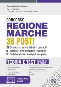 Concorso regione Marche 38 posti. 27 funzionari amministrativi contabili, 6 istruttori amministrativi finanziari, 5 collaboratori ai servizi di supporto. Teoria e test per tutte le prove. Con espansione online. Con software di simulazione libro di Bertuzzi S. (cur.)