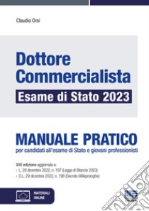 Dottore commercialista. Esame di Stato 2023. Manuale pratico per candidati all'esame di Stato e giovani professionisti libro di Orsi Claudio