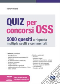 Quiz per concorsi OSS. 5000 quesiti a risposta multipla svolti e commentati. Con simulatore online libro di Cervella Ivano