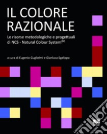 Il colore razionale. Le risorse metodologiche e progettuali di NCS - Natural Colour System®© libro di Guglielmi E. (cur.); Sgalippa G. (cur.)