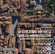 La rivoluzione BIM per la pubblica amministrazione. Sperimentazioni nel territorio di Città di Castello libro di Bianconi Fabio; Filippucci Marco; Cornacchini F. (cur.)