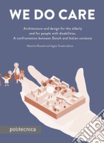 We do care. Architecture and design for the elderly and for people with disabilities. A confrontation between Dutch and Italian contexts libro di Rossetti M. (cur.); Tonetti A. (cur.)