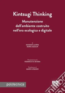 Kintsugi thinking. Manutenzione dell'ambiente costruito nell'era ecologica e digitale libro di Lauria Massimo; Azzalin Maria