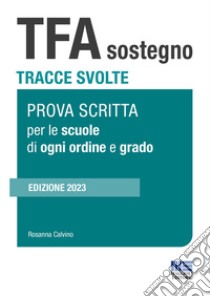 TFA sostegno. Tracce svolte. Prova scritta per le scuole di ogni ordine e grado libro di Calvino Rosanna