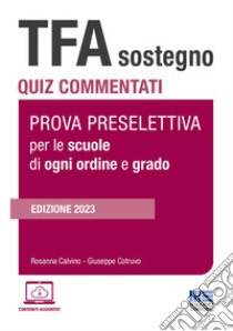 TFA Sostegno. Quiz commentati. Prova preselettiva per le scuole di ogni ordine e grado. Con simulatore online. Con videolezioni libro di Calvino Rosanna; Cotruvo Giuseppe