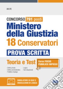 Concorso 791 posti Ministero della Giustizia 18 conservatori. Prova scritta. Teoria e test. Con simulatore di quiz. Con video lezioni online libro