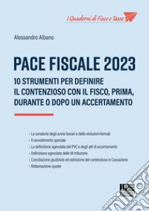 Pace fiscale 2023. 10 strumenti per definire il contenzioso con il fisco, prima, durante o dopo un accertamento libro di Albano Alessandro