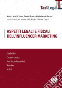 Aspetti legali e fiscali dell'influencer marketing. Celebrities, content creator, sportivi professionisti, youtuber, artisti libro di Di Tanna Maria Lucia; Greco Davide; Ferrari Giulia Leonie