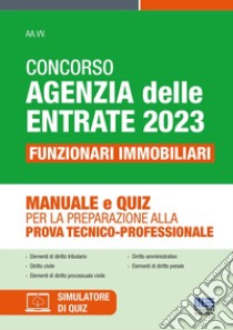 Concorso Agenzia delle Entrate 2023. Funzionari immobiliari. Manuale e quiz per la preparazione alla prova tecnico-professionale. Con software di simulazione libro