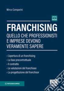 Franchising. Quello che professionisti e imprese devono veramente sapere libro di Comparini Mirco