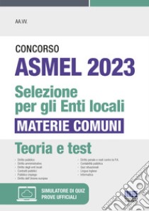 Concorso ASMEL 2023. Selezione per gli Enti locali. Materie comuni. Con espansione online libro