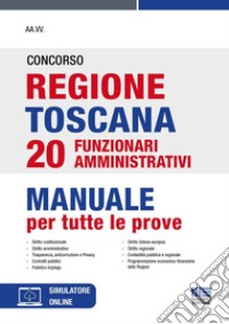 Concorso regione Toscana 20 funzionari amministrativi. Manuale per tutte le prove. Con simulatore online libro