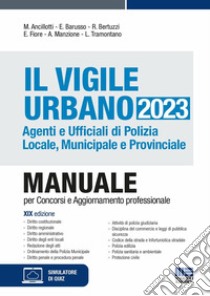 Il vigile urbano. Agenti e ufficiali di polizia locale, municipale e provinciale libro di Ancillotti Massimo; Barusso Edoardo; Bertuzzi Rosa