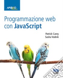 Programmazione web con Javascript libro di Carey Patrick; Vodnik Sasha