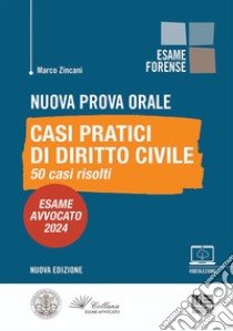 Nuova prova orale. Casi pratici di Diritto Civile. 50 casi risolti. Esame Avvocato 2024. Con espansione online libro di Zincani Marco