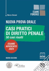 Nuova prova orale. Casi pratici di diritto penale. 50 casi risolti. Esame Avvocato 2024. Con espansione online libro di Zincani Marco