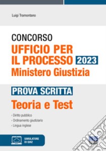 Concorso Ufficio per il processo 2023. Ministero Giustizia. Prova scritta. Teoria e test. Con software di simulazione libro di Tramontano Luigi