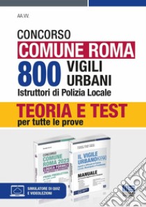 Concorso Comune Roma. 800 vigili urbani istruttori di polizia locale. Kit. Teoria e Test per tutte le prove libro di Ancillotti Massimo; Barusso Edoardo; Bertuzzi Rosa