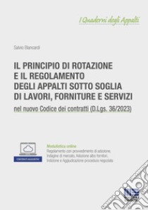 Il principio di rotazione e il regolamento degli appalti sotto soglia di lavori, forniture e servizi. Con espansione online libro di Biancardi Salvio