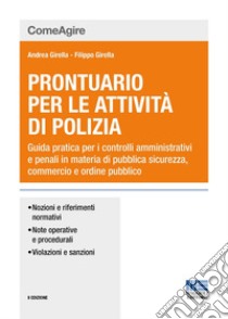 Prontuario per le attività di polizia. Guida pratica per i controlli amministrativi e penali in materia di pubblica sicurezza, commercio e ordine pubblico libro di Girella Andrea; Girella Filippo