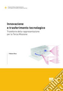 Innovazione e trasferimento tecnologico. Traiettorie della rappresentazione per la Terza Missione libro di Raco Fabiana