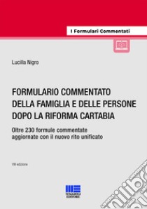 Formulario commentato della famiglia e delle persone dopo la riforma Cartabia. Oltre 230 formule commentate aggiornate con il nuovo rito unificato. Con espansione online libro di Nigro Lucilla