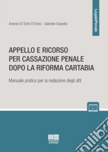 Appello e ricorso per cassazione penale dopo la Riforma Cartabia. Manuale pratico per la redazione degli atti libro di Di Tullio Antonio; Esposito Gabriele