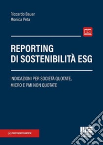 Reporting di sostenibilità ESG. Indicazioni per società quotate, micro e PMI non quotate libro di Bauer Riccardo; Peta Monica