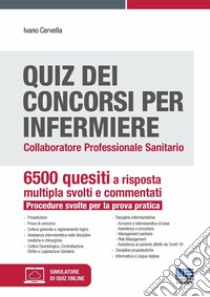 Quiz dei concorsi per Infermiere. Collaboratore professionale sanitario. 6500 quesiti a risposta multipla svolti e commentati. Procedure svolte per la prova pratica. Con espansione online libro di Cervella Ivano