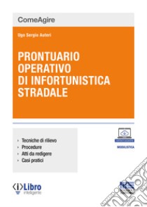 Prontuario operativo di infortunistica stradale. Tecniche di rilievo, procedure, atti da redigere e casi pratici libro di Auteri Ugo Sergio