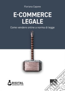 E-commerce legale. Come vendere online a norma di legge libro di Capone Floriana