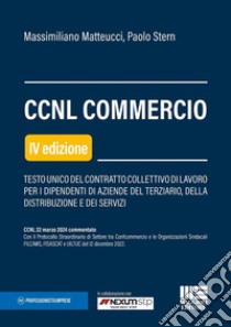 CCNL Commercio. Testo unico del contratto collettivo di lavoro per i dipendenti di aziende del terziario, della distribuzione e dei servizi libro di Matteucci Massimiliano; Stern Paolo